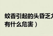 蚊香引起的頭昏乏力幾天可以好（蚊香對(duì)人體有什么危害）