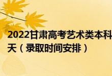 2022甘肅高考藝術類本科一批征集志愿錄取時間從哪天到哪天（錄取時間安排）