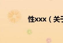 性xxx（關(guān)于性xxx的介紹）