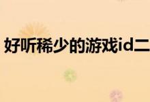 好聽稀少的游戲id二字（好聽稀少的游戲ID）