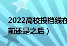 2022高校投檔線在什么時候出來（填志愿之前還是之后）