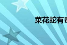 菜花蛇有毒嗎（菜花蛇）