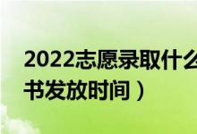 2022志愿錄取什么時候公布（高考錄取通知書發(fā)放時間）