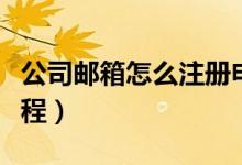 公司郵箱怎么注冊(cè)申請(qǐng)（公司郵箱怎么注冊(cè)流程）