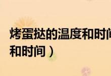 烤蛋撻的溫度和時間家用烤箱（烤蛋撻的溫度和時間）