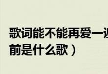 歌詞能不能再愛一遍（能不能再愛我一遍像以前是什么歌）