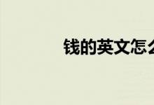 錢的英文怎么寫（錢的英文）