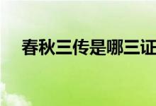 春秋三傳是哪三證（春秋三傳是哪三傳）