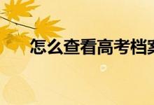 怎么查看高考檔案狀態(tài)（有什么方法）