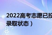 2022高考志愿已投檔就被錄取了嗎（怎樣看錄取狀態(tài)）