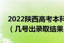 2022陜西高考本科一批錄取結(jié)果什么時候出（幾號出錄取結(jié)果）