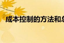 成本控制的方法和總結(jié)（成本控制的方法）