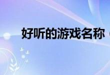 好聽的游戲名稱（好聽的游戲女網名）