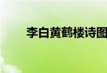李白黃鶴樓詩圖片（李白黃鶴樓詩）
