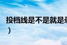 投檔線是不是就是錄取線（和錄取線差別大嗎）