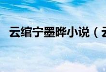 云綰寧墨曄小說（云館寧墨燁小說叫什么）