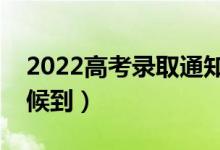 2022高考錄取通知書發(fā)放時間（一般什么時候到）