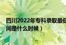四川2022年?？其浫∽畹头?jǐn)?shù)線（2022年高考?？其浫r(shí)間是什么時(shí)候）