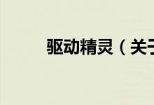 驅(qū)動(dòng)精靈（關(guān)于驅(qū)動(dòng)精靈的介紹）