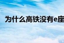 為什么高鐵沒(méi)有e座（為什么高鐵沒(méi)有e座）