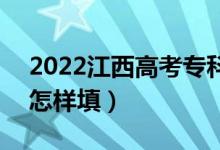2022江西高考專科征集志愿填報時間安排（怎樣填）