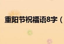 重陽節(jié)祝福語8字（重陽節(jié)祝福語8字以內(nèi)）