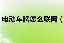 電動車牌怎么聯(lián)網(wǎng)（電動車牌信息查詢系統(tǒng)）