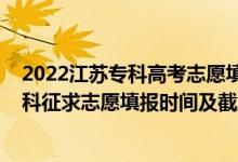 2022江蘇?？聘呖贾驹柑顖笾改希?022江蘇高考藝體類本科征求志愿填報時間及截止時間）
