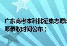 廣東高考本科批征集志愿時間（廣東2022高考?？婆骷驹镐浫r間公布）