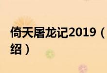 倚天屠龍記2019（關(guān)于倚天屠龍記2019的介紹）