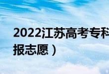 2022江蘇高考?？普髑笾驹柑顖?bào)時(shí)間（哪天報(bào)志愿）