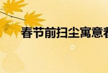 春節(jié)前掃塵寓意著什么（春節(jié)前掃塵）