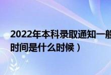 2022年本科錄取通知一般什么時候（2022年高考本科錄取時間是什么時候）