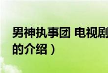 男神執(zhí)事團(tuán) 電視劇（關(guān)于男神執(zhí)事團(tuán) 電視劇的介紹）