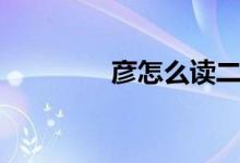 彥怎么讀二聲（彥怎么讀）