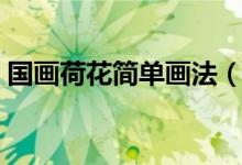 國畫荷花簡單畫法（國畫荷花最簡單的畫法）