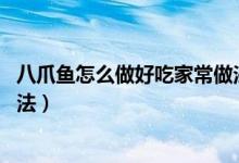 八爪魚怎么做好吃家常做法大全（八爪魚怎么做好吃 家常做法）