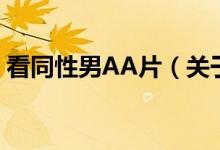 看同性男AA片（關(guān)于看同性男AA片的介紹）