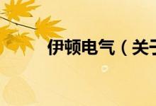 伊頓電氣（關(guān)于伊頓電氣的介紹）