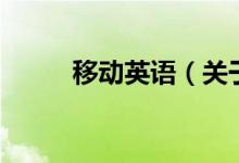 移動英語（關(guān)于移動英語的介紹）
