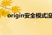origin安全模式?jīng)]了（origin安全模式）
