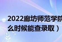 2022廊坊師范學(xué)院錄取時(shí)間及查詢?nèi)肟冢ㄊ裁磿r(shí)候能查錄?。?class=