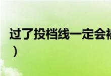 過(guò)了投檔線一定會(huì)被錄取嗎（如何避免被退檔）