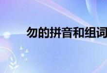 勿的拼音和組詞有哪些（勿的拼音）