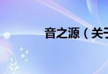 音之源（關于音之源的介紹）