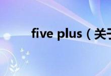 five plus（關于five plus的介紹）