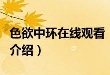 色欲中環(huán)在線觀看（關(guān)于色欲中環(huán)在線觀看的介紹）