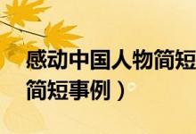 感動(dòng)中國(guó)人物簡(jiǎn)短事例50字（感動(dòng)中國(guó)人物簡(jiǎn)短事例）