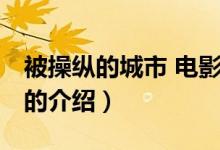 被操縱的城市 電影（關(guān)于被操縱的城市 電影的介紹）