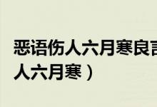 惡語傷人六月寒良言一句暖三冬意思（惡語傷人六月寒）